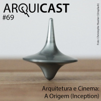 Arquicast 069 – Arquitetura e Cinema: A Origem (Inception)