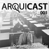 Arquicast 001 – O arquiteto na história
