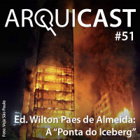 Arquicast 051 – Edifício Wilton Paes de Almeida: a ponta do iceberg