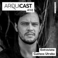 Arquicast 198 – Entrevista: Gustavo Utrabo