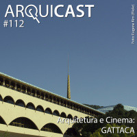 Arquicast 112 – Arquitetura e Cinema: Gattaca (1997)