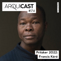 Arquicast 174 – Pritzker 2022: Francis Kéré