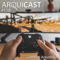Arquicast 118 – Games e Arquitetura