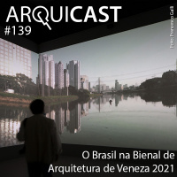 Arquicast 139 – O Brasil na Bienal de Arquitetura de Veneza 2021