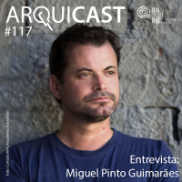 Arquicast 117 – Entrevista: Miguel Pinto Guimarães (MPGAA)