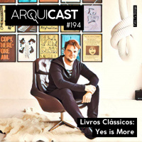 Arquicast 194 – Livros Clássicos: “Yes is More”
