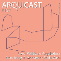 Arquicast 157 – Livro: Política e Arquitetura (com Josep Maria Montaner e Zaida Muxí)