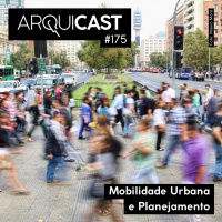 Arquicast 175 – Mobilidade e Planejamento urbano