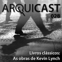 Arquicast 028 – Livros Clássicos: As obras de Kevin Lynch