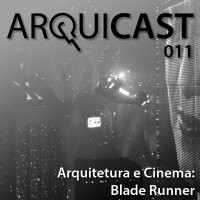 Arquicast 011 – Arquitetura e Cinema: Blade Runner