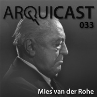 Arquicast 033 – Mies van der Rohe