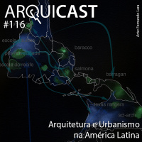 Arquicast 116 – Arquitetura e Urbanismo na América Latina