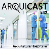 Arquicast 042 – Arquitetura Hospitalar