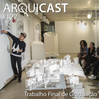 Arquicast 122 – Trabalho Final de Graduação