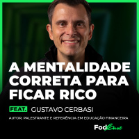 A MENTALIDADE CORRETA PARA FICAR RICO FEAT. GUSTAVO CERBASI 