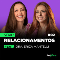 #02 RELACIONAMENTOS Feat. ERICA MANTELLI 