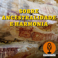 #17. Sobre Ancestralidade e Harmonia