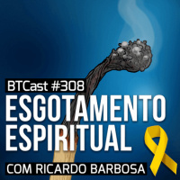 Esgotamento Espiritual – BTCast 308