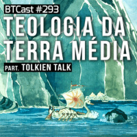 A teologia da Terra Média – BTCast 293