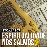 Espiritualidade nos Salmos – BTCast 307