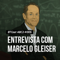 Entrevista com Marcelo Gleiser – BTCast ABC2 005