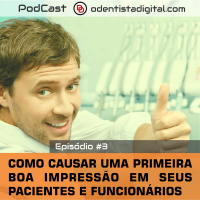 Podcast #3 - Como Causar Uma Primeira Boa Impressão em Seus Pacientes e Funcionários
