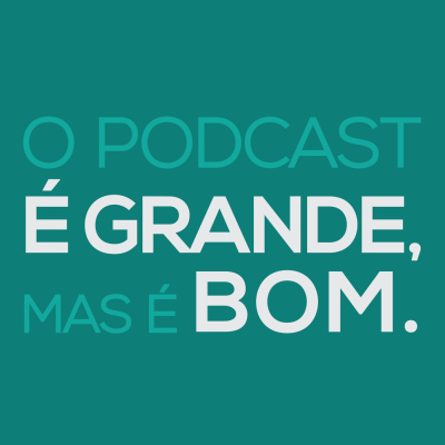 O Podcast É Grande, Mas É Bom