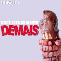 PoDeixar #215: Você está exigente demais