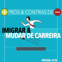 PoDeixar #229: Imigrar e mudar de carreira