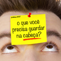 PoDeixar #197: O que você precisa guardar na cabeça?