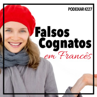 PoDeixar #227: Falsos cognatos em francês