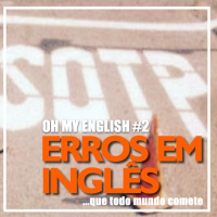 Oh My English #1: Erros em inglês que todo mundo comete
