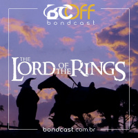 BondcastOFF 0064 – O Senhor dos Anéis