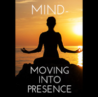 061 Mind – Moving into Presence