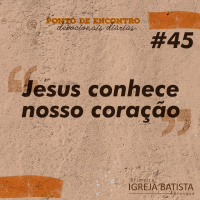 Jesus conhece nosso coração [Ponto de Encontro #45]