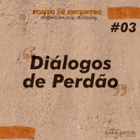 Diálogos de Perdão [Ponto de Encontro #3]