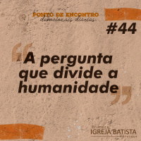 A pergunta que divide a humanidade [Ponto de Encontro #44]