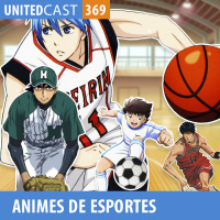 UNITEDcast #369 - ANIMES DE ESPORTES