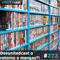 UNITEDcast 273 - Desunitedcast o retorno e mangas?!