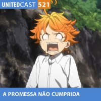 UNITEDcast #521 - A PROMESSA NÃO CUMPRIDA (Yakusoku no Neverland 2ª temporada)