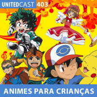 UNITEDcast #403 - ANIMES PARA CRIANÇAS