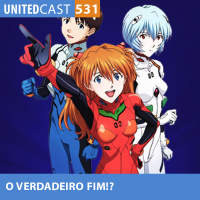 UNITEDcast #531 - O VERDADERIO FIM?! (Rebuild of Evangelion)