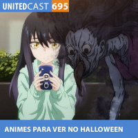 UNITEDcast #695 - ANIMES para ver no HALLOWEEN