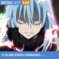 UNITEDcast #544 - O SLIME virou DEMONIO (Tensei shitara slime 2)