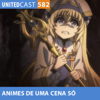 UNITEDcast #582 - Animes de UMA CENA SÓ...será?