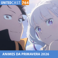 UNITEDcast #764 - ANIMES DA PRIMAVERA 2026