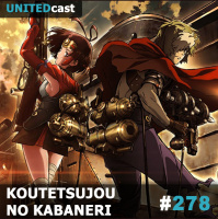 UNITEDcast #278 - Kabaneri no Koutetsujou