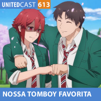 UNITEDcast #613 - Nossa TOMBOY FAVORITA (Tomo-cha wa onnanoko)