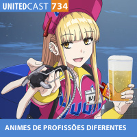 UNITEDcast #734 - ANIMES de PROFISSÕES DIFERENTES