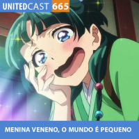 UNITEDcast #665 - MENINA VENENO, O MUNDO É PEQUENO (kusuriya no hitorigoto)